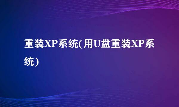 重装XP系统(用U盘重装XP系统)