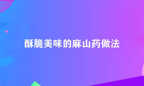 酥脆美味的麻山药做法