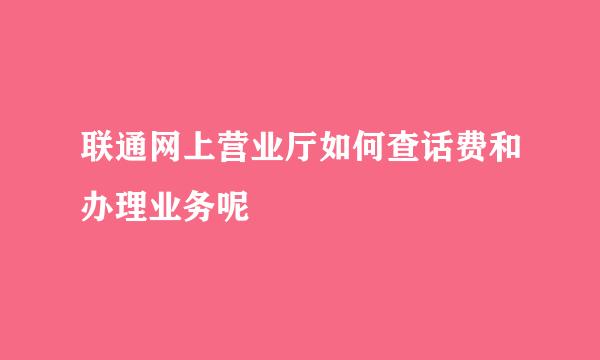 联通网上营业厅如何查话费和办理业务呢
