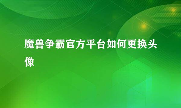 魔兽争霸官方平台如何更换头像