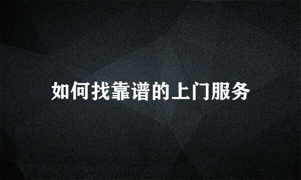 如何找靠谱的上门服务