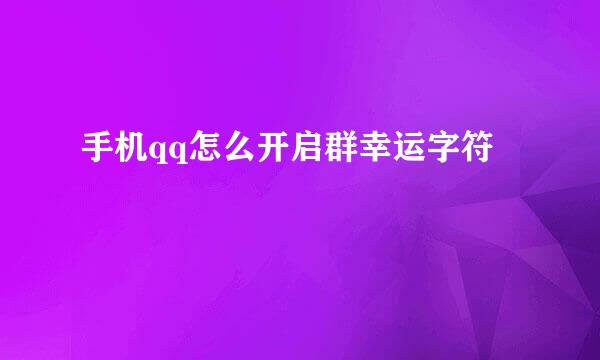 手机qq怎么开启群幸运字符