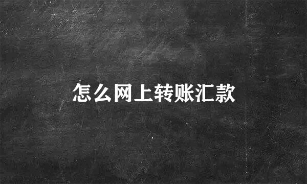 怎么网上转账汇款