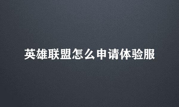 英雄联盟怎么申请体验服