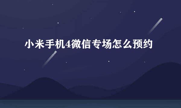小米手机4微信专场怎么预约