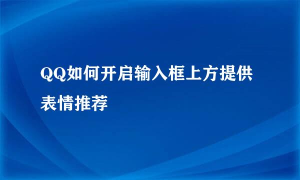 QQ如何开启输入框上方提供表情推荐