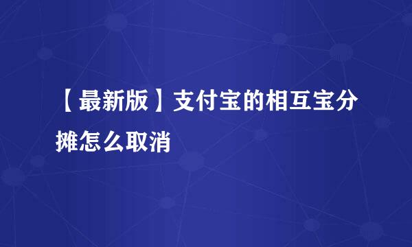 【最新版】支付宝的相互宝分摊怎么取消
