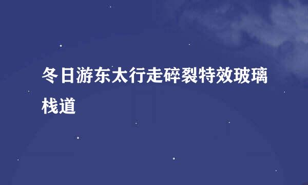 冬日游东太行走碎裂特效玻璃栈道