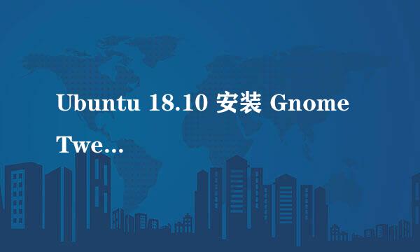 Ubuntu 18.10 安装 Gnome Tweaks（优化）工具