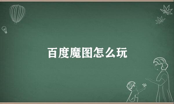 百度魔图怎么玩