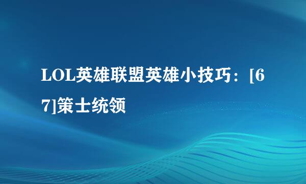 LOL英雄联盟英雄小技巧：[67]策士统领