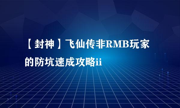 【封神】飞仙传非RMB玩家的防坑速成攻略ii