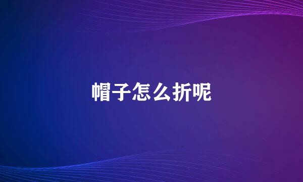 帽子怎么折呢