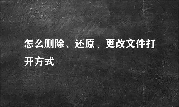 怎么删除、还原、更改文件打开方式