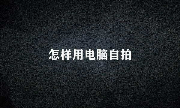 怎样用电脑自拍