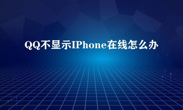 QQ不显示IPhone在线怎么办