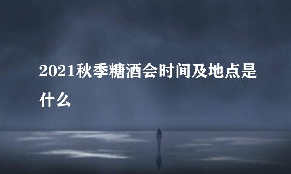 2021秋季糖酒会时间及地点是什么
