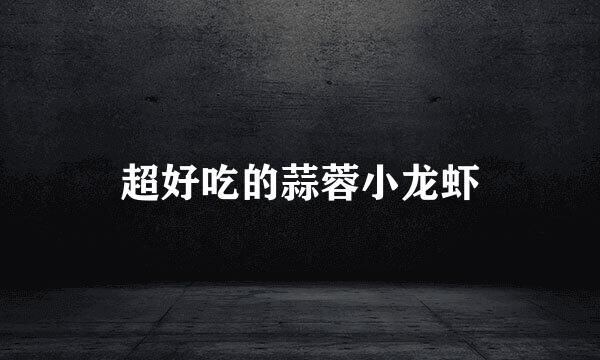 超好吃的蒜蓉小龙虾