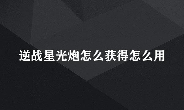 逆战星光炮怎么获得怎么用