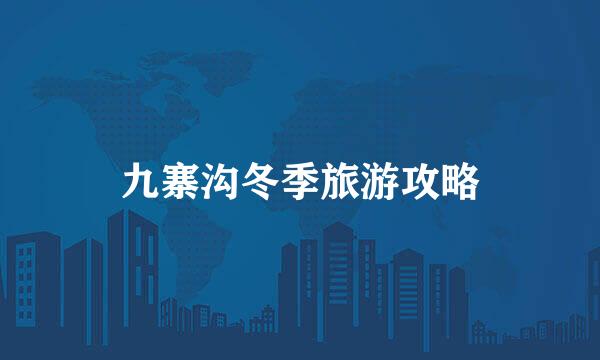 九寨沟冬季旅游攻略