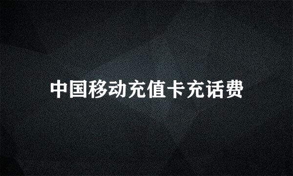 中国移动充值卡充话费