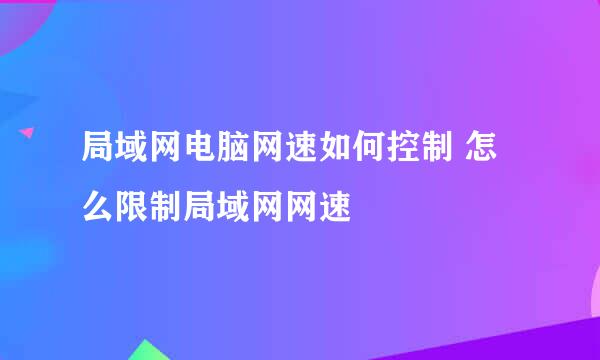 局域网电脑网速如何控制 怎么限制局域网网速