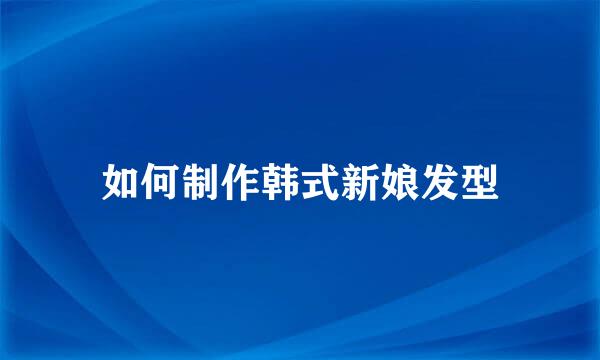 如何制作韩式新娘发型