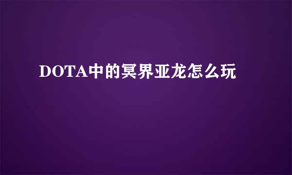 DOTA中的冥界亚龙怎么玩
