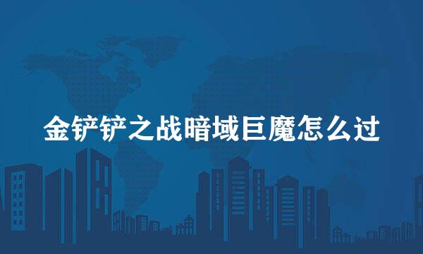 金铲铲之战暗域巨魔怎么过