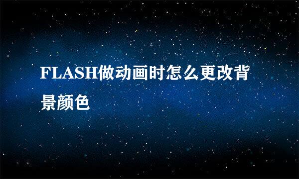 FLASH做动画时怎么更改背景颜色