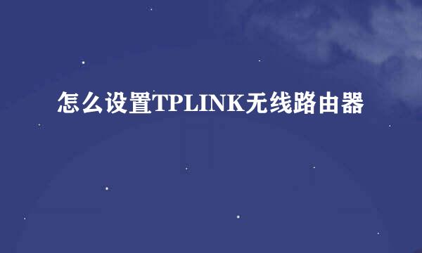 怎么设置TPLINK无线路由器