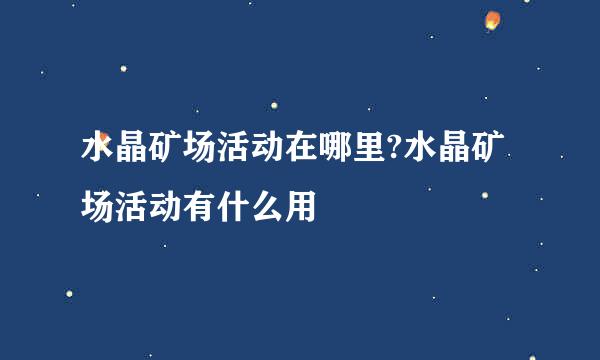 水晶矿场活动在哪里?水晶矿场活动有什么用