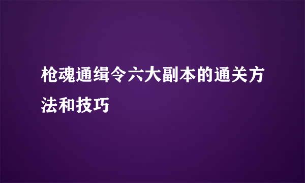 枪魂通缉令六大副本的通关方法和技巧