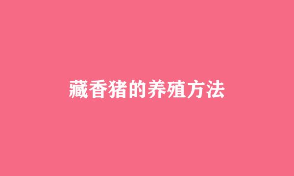 藏香猪的养殖方法