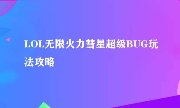 LOL无限火力彗星超级BUG玩法攻略