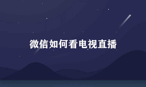 微信如何看电视直播