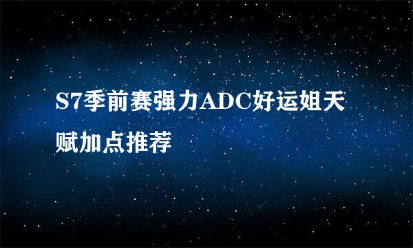 S7季前赛强力ADC好运姐天赋加点推荐