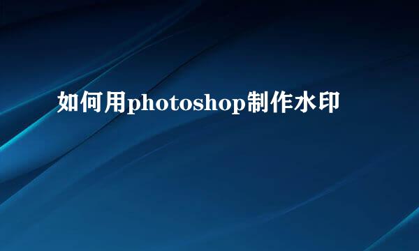 如何用photoshop制作水印