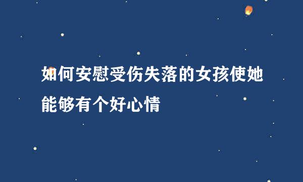 如何安慰受伤失落的女孩使她能够有个好心情
