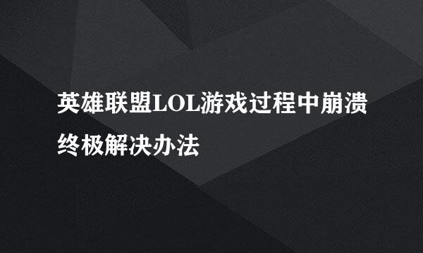 英雄联盟LOL游戏过程中崩溃终极解决办法