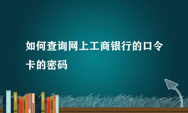如何查询网上工商银行的口令卡的密码