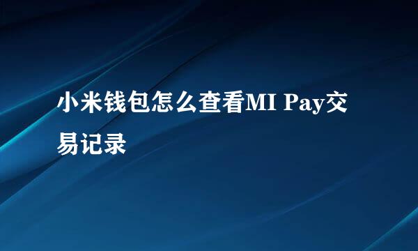 小米钱包怎么查看MI Pay交易记录