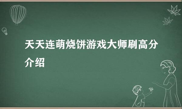 天天连萌烧饼游戏大师刷高分介绍