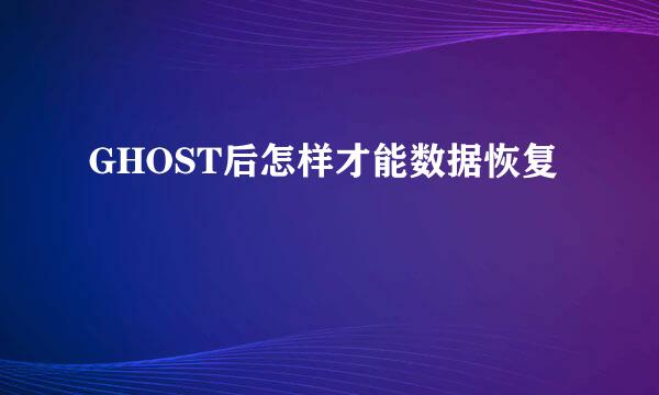 GHOST后怎样才能数据恢复