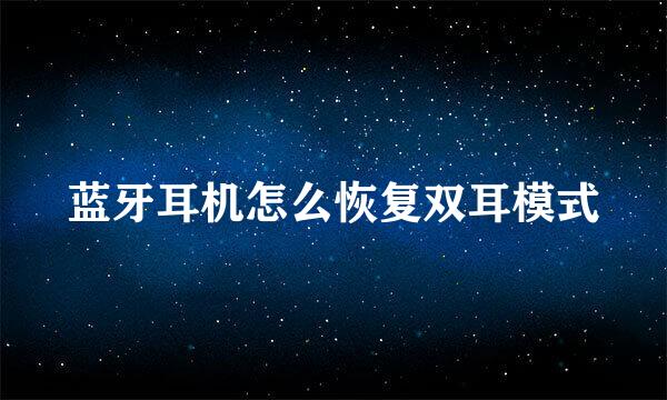 蓝牙耳机怎么恢复双耳模式
