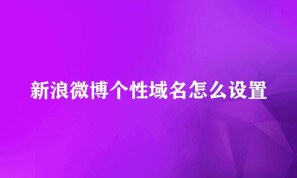 新浪微博个性域名怎么设置