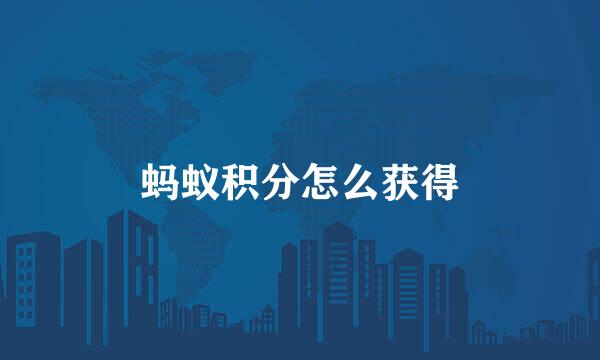 蚂蚁积分怎么获得