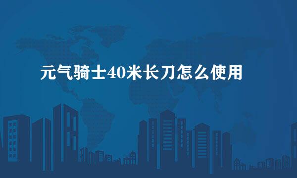 元气骑士40米长刀怎么使用