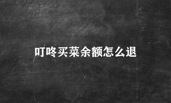 叮咚买菜余额怎么退
