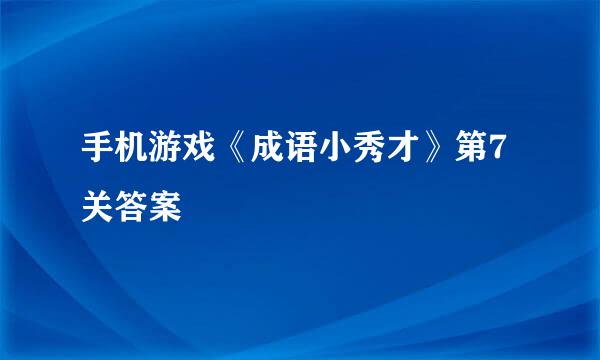 手机游戏《成语小秀才》第7关答案
